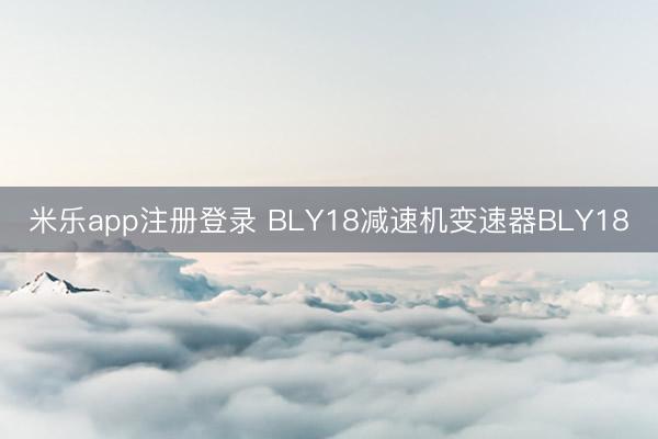 米乐app注册登录 BLY18减速机变速器BLY18