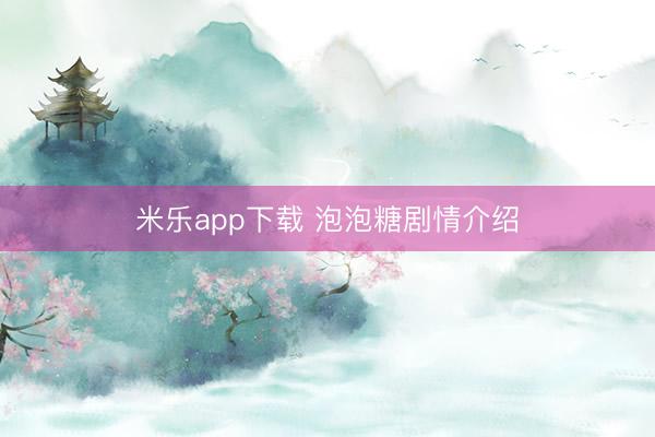 米乐app下载 泡泡糖剧情介绍