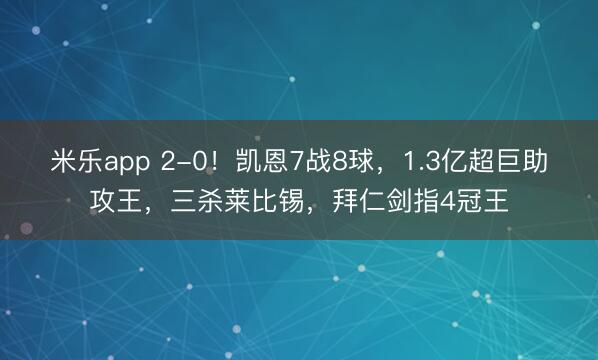 米乐app 2-0！凯恩7战8球，1.3亿超巨助攻王，三杀莱比锡，拜仁剑指4冠王