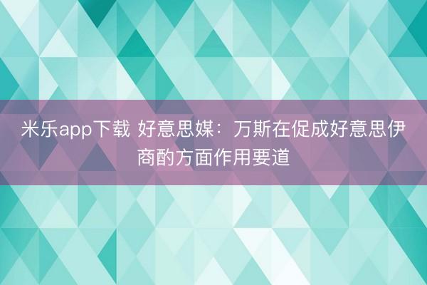 米乐app下载 好意思媒：万斯在促成好意思伊商酌方面作用要道